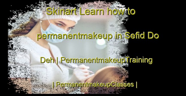 Skinart Learn how to permanentmakeup in Sefid Do Deh | PermanentmakeupTraining | PermanentmakeupClasses | SkinartTraining-Islamic Republic of Iran